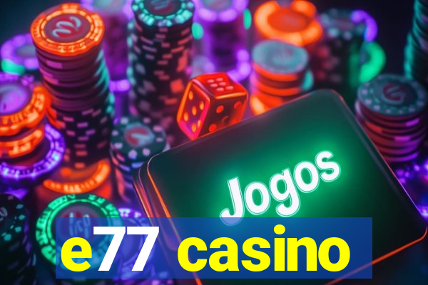 e77 casino